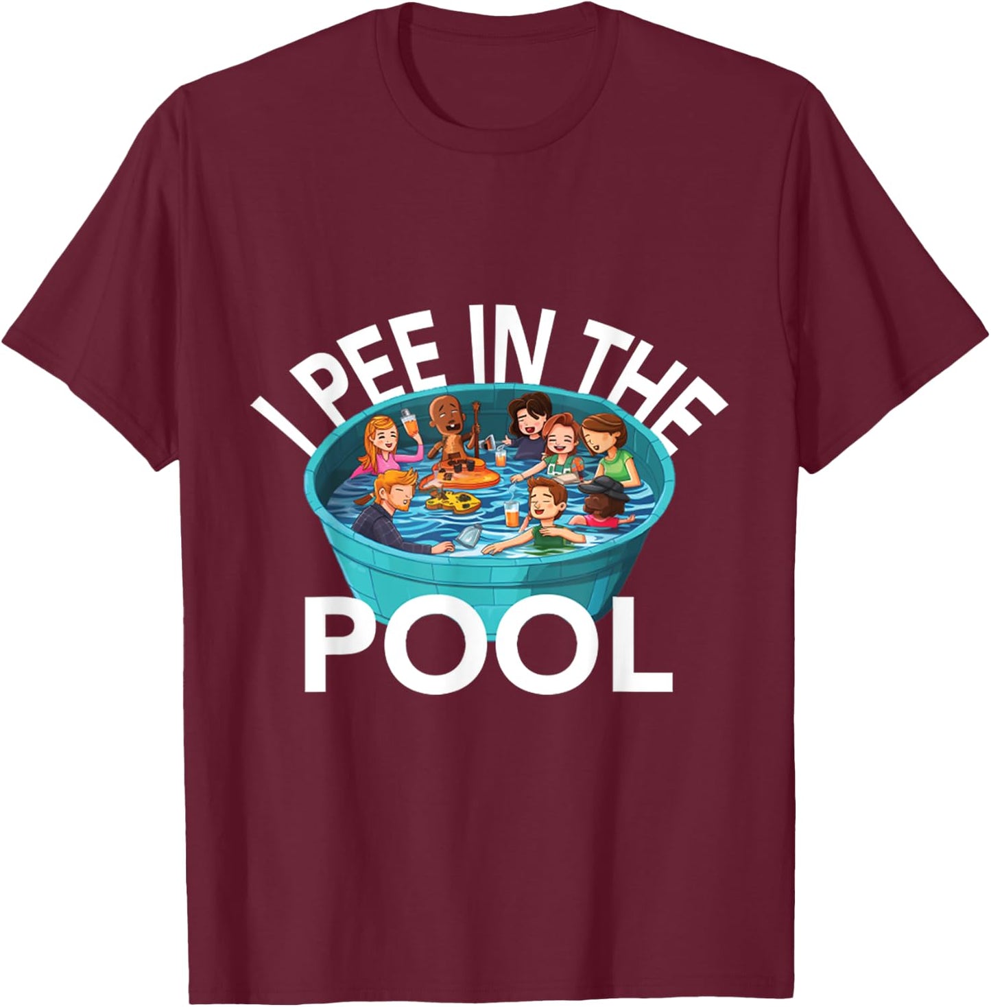 I Pee In Pools Funny Jokes Sarcastic Sayings T-Shirt - T-Shirt | Maroon