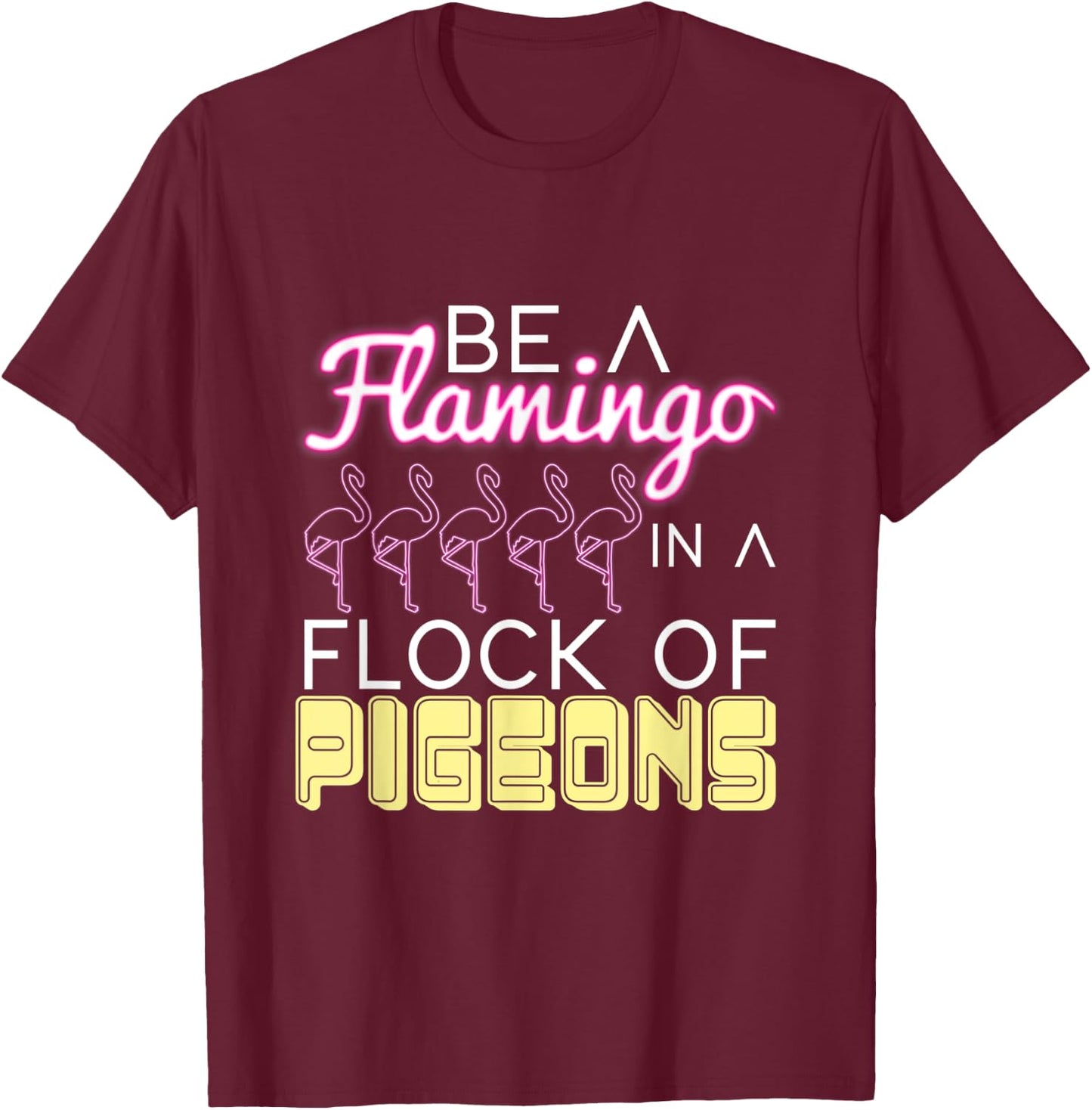 Be A Flamingo In A Flock Of Pigeons Flamingo T-Shirt - T-Shirt | Maroon