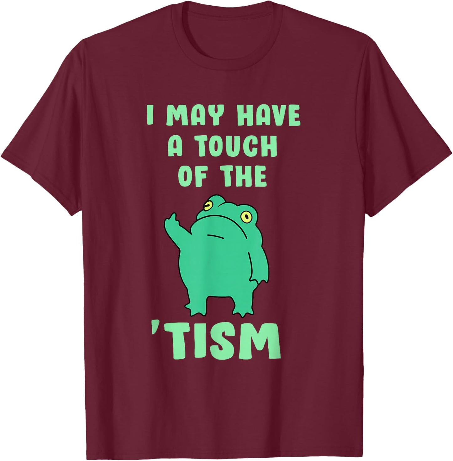 Funny Frog I May Have A Touch of The Tism Neurodivergent T-Shirt - T-Shirt | Maroon