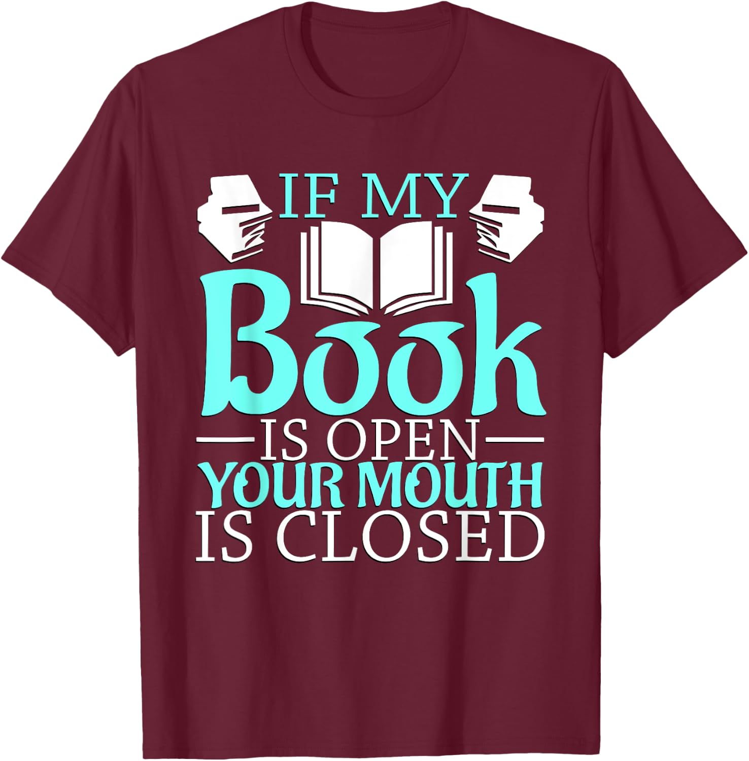 If my Book is Open, your Mouth is Closed T-Shirt - T-Shirt | Maroon
