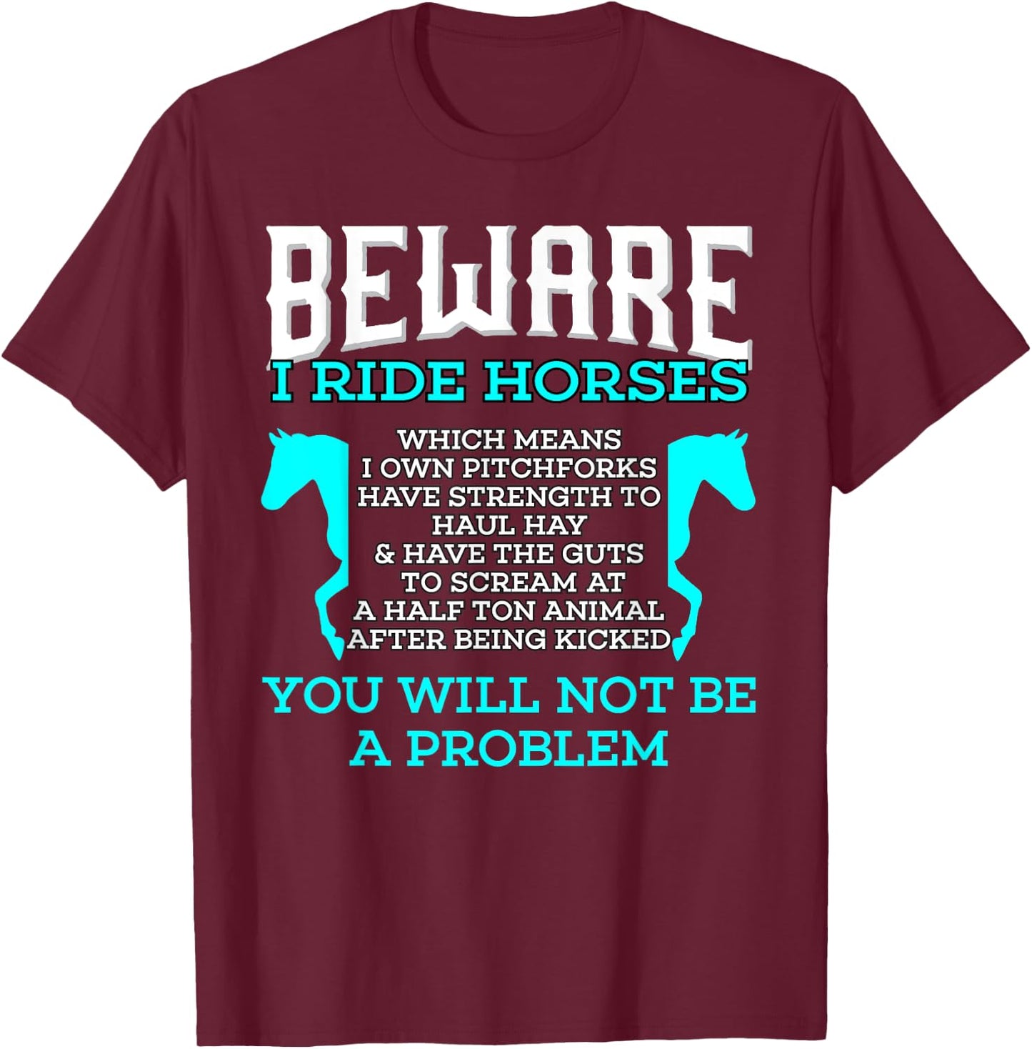 Beware I Ride Horses You Will Not Be A Problem Horse Lover T-Shirt - T-Shirt | Maroon