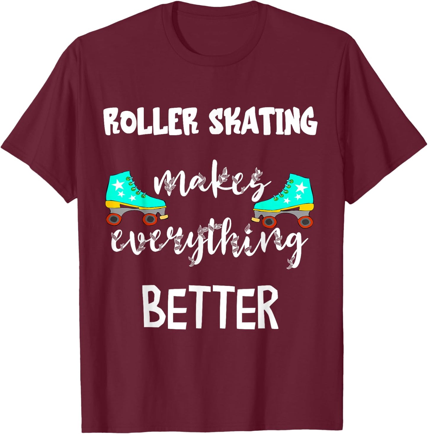 Roller Skating Makes Everything Better Roller Skate Driving Skater T-Shirt - T-Shirt | Maroon