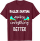 Roller Skating Makes Everything Better Roller Skate Driving Skater T-Shirt - T-Shirt | Maroon