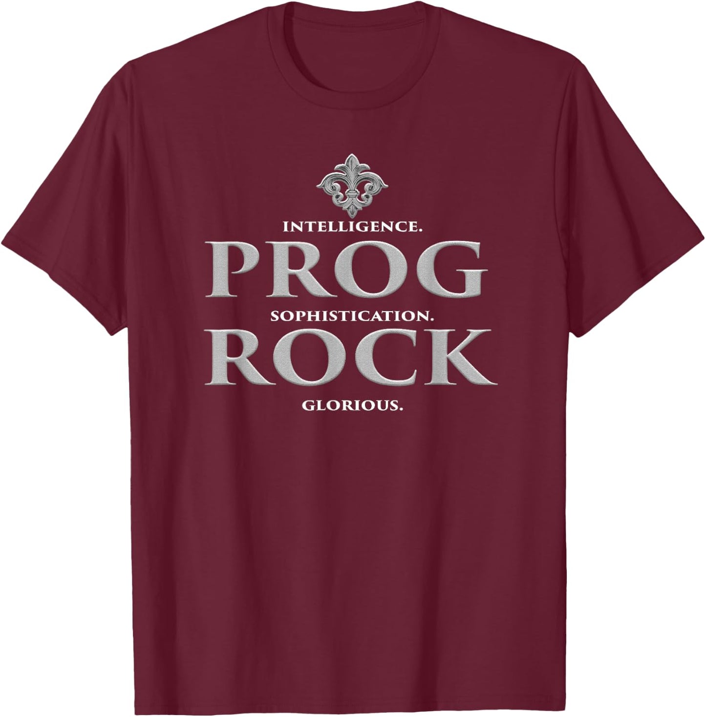 Prog Rock Intelligence. Sophistication. Glorious. T-Shirt - T-Shirt | Maroon