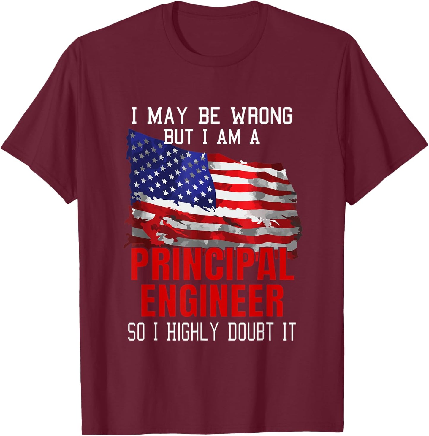 Principal Engineer American Flag Funny USA Patriotic Women Men T-Shirt - T-Shirt | Maroon