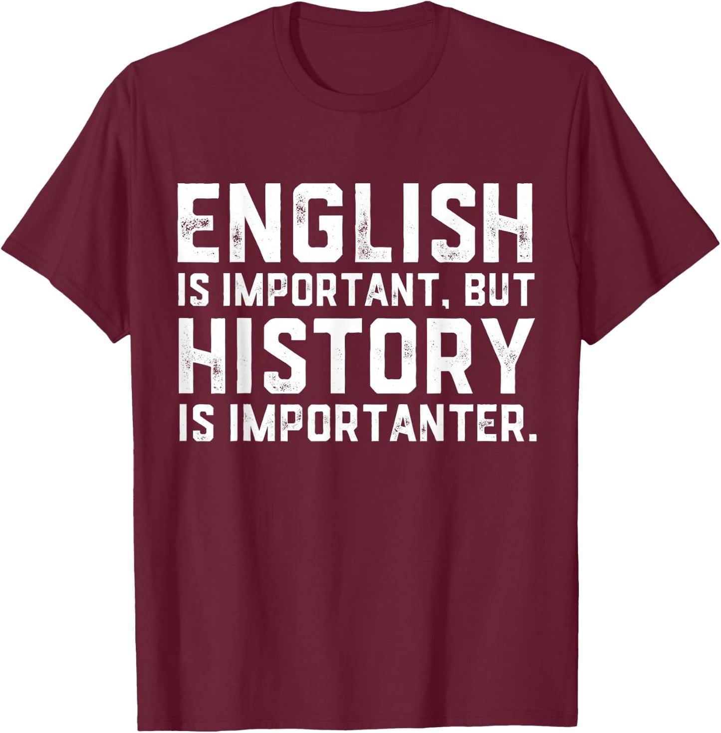 English Is Important But History Is Importanter Historian T-Shirt - T-Shirt | Maroon