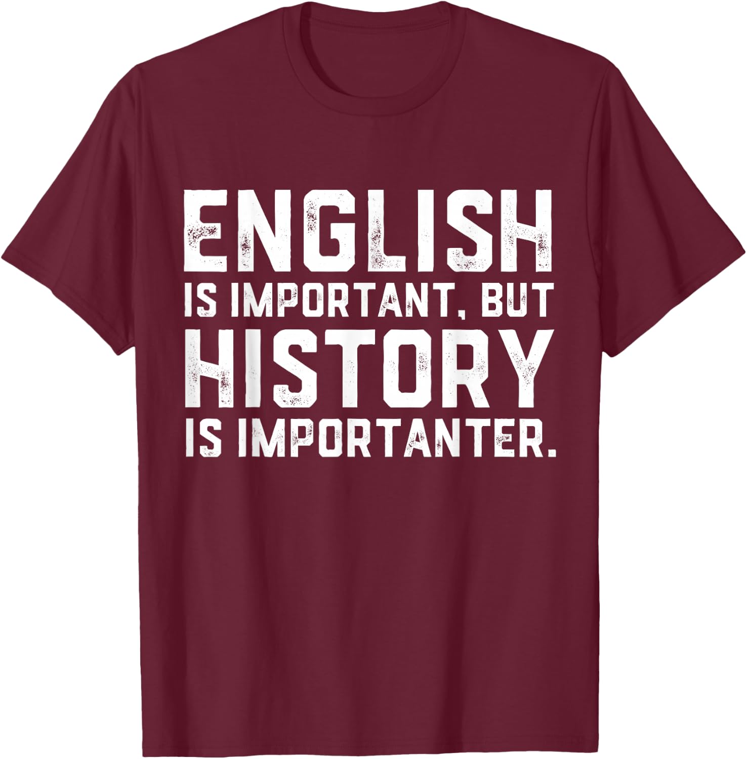 English Is Important But History Is Importanter Historian T-Shirt - T-Shirt | Maroon