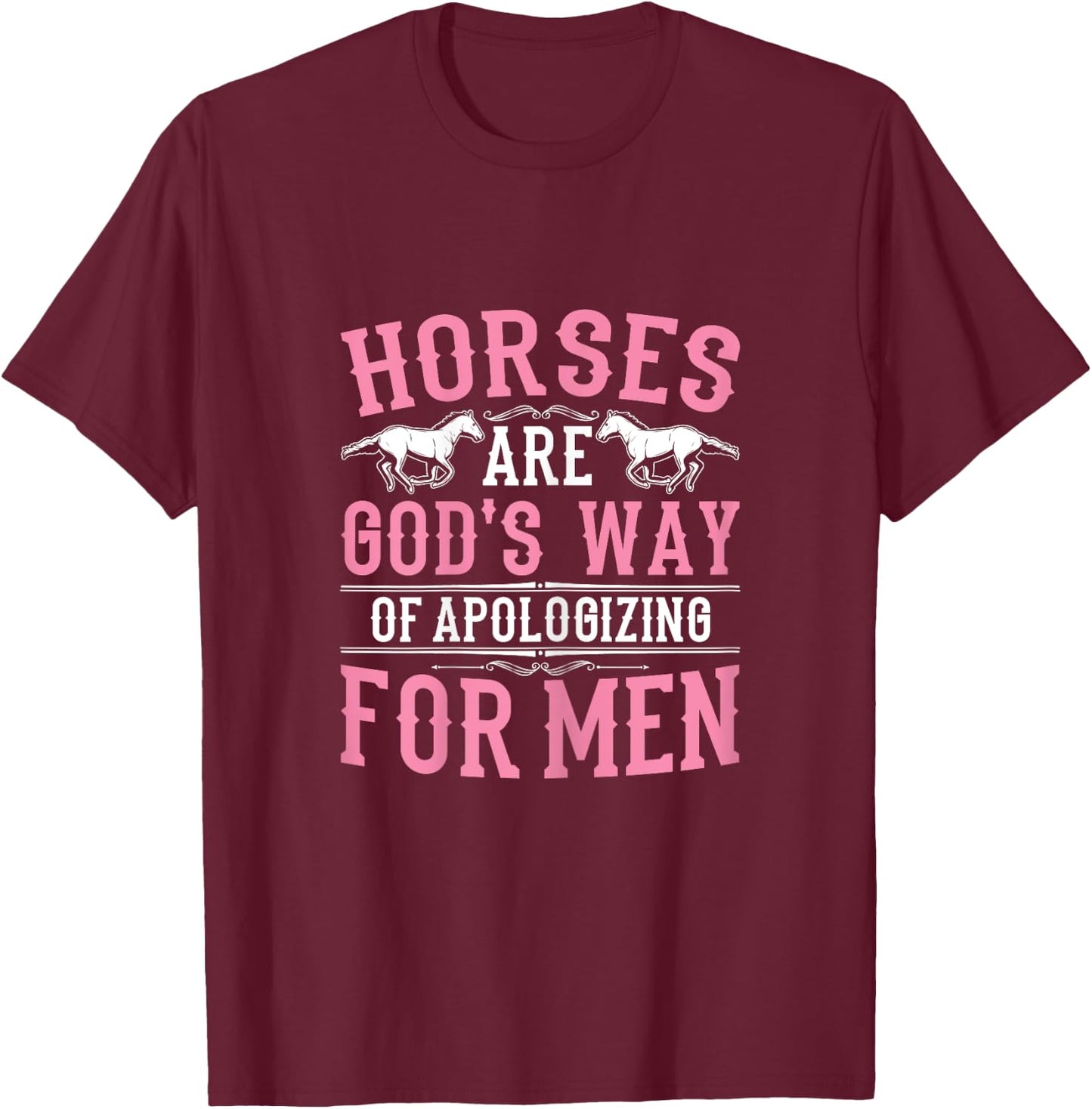 Horses are God's Way of Apologizing Funny Horse Girl T-Shirt - T-Shirt | Maroon