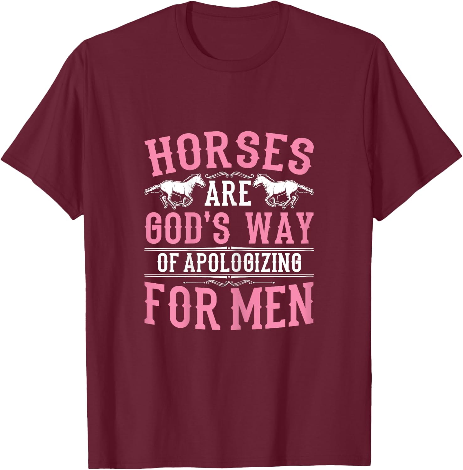 Horses are God's Way of Apologizing Funny Horse Girl T-Shirt - T-Shirt | Maroon