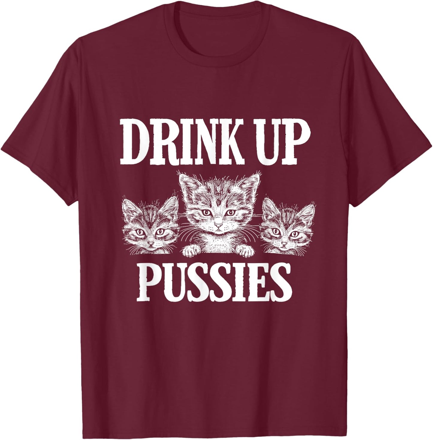 Drink Up Pussies Adult Humor St Patricks Day Saying Vintage T-Shirt - T-Shirt | Maroon