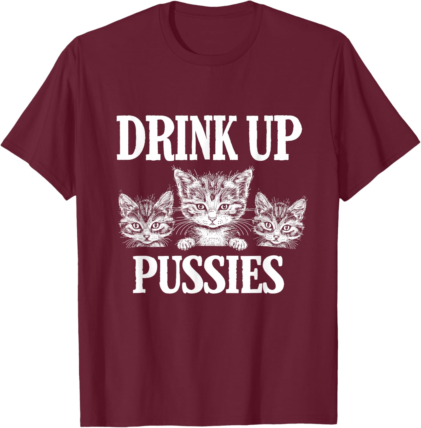 Drink Up Pussies Adult Humor St Patricks Day Saying Vintage T-Shirt - T-Shirt | Maroon