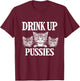 Drink Up Pussies Adult Humor St Patricks Day Saying Vintage T-Shirt - T-Shirt | Maroon