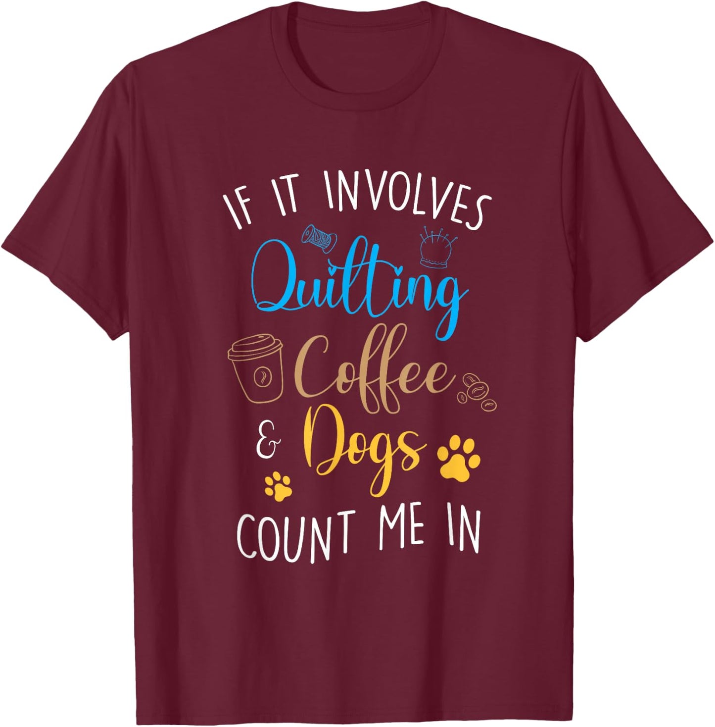 Dog Coffee Lover Quilter Sewing Quilting Count Me In T-Shirt - T-Shirt | Maroon