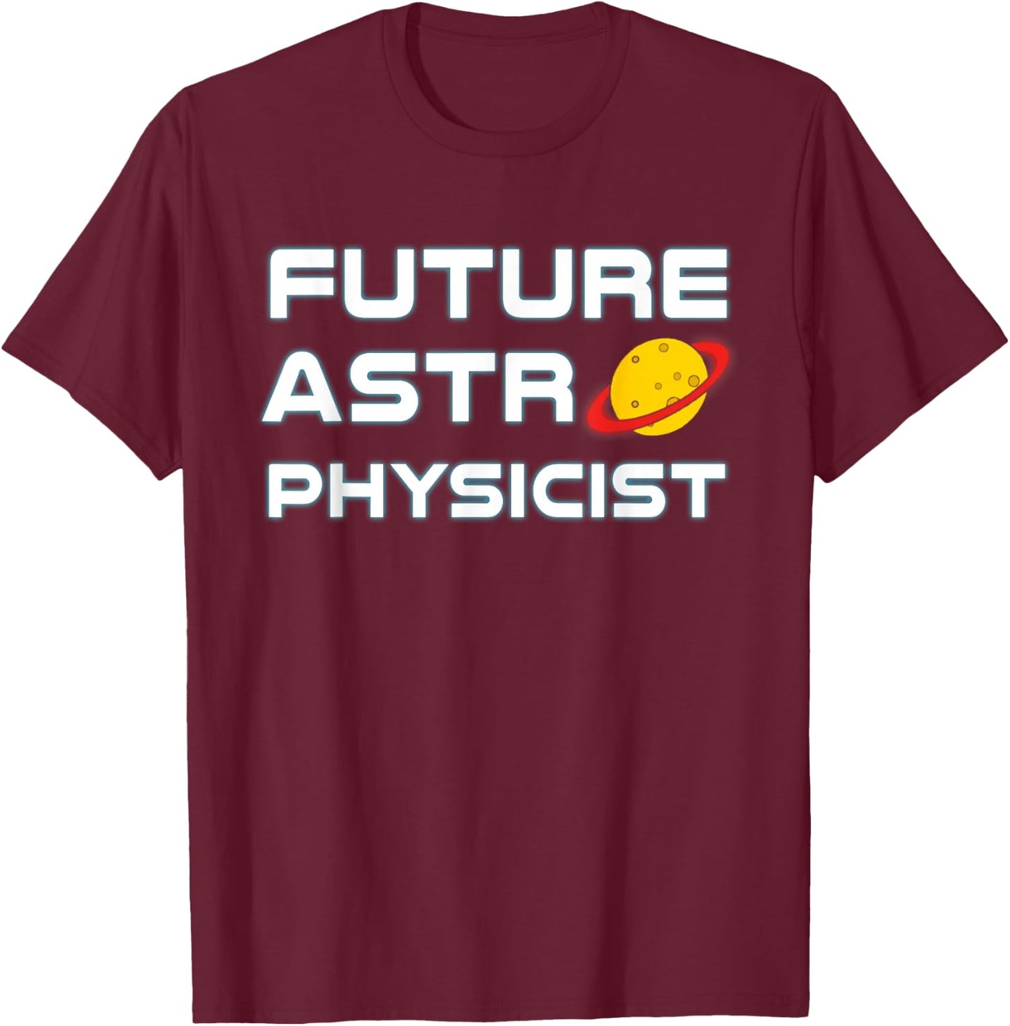 Future Astrophysicist Cool Astrophysics Science Lover T-Shirt - T-Shirt | Maroon