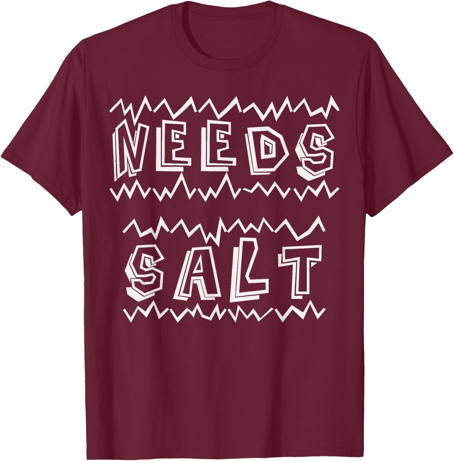 Needs Salt Funny T-Shirt - T-Shirt | Maroon