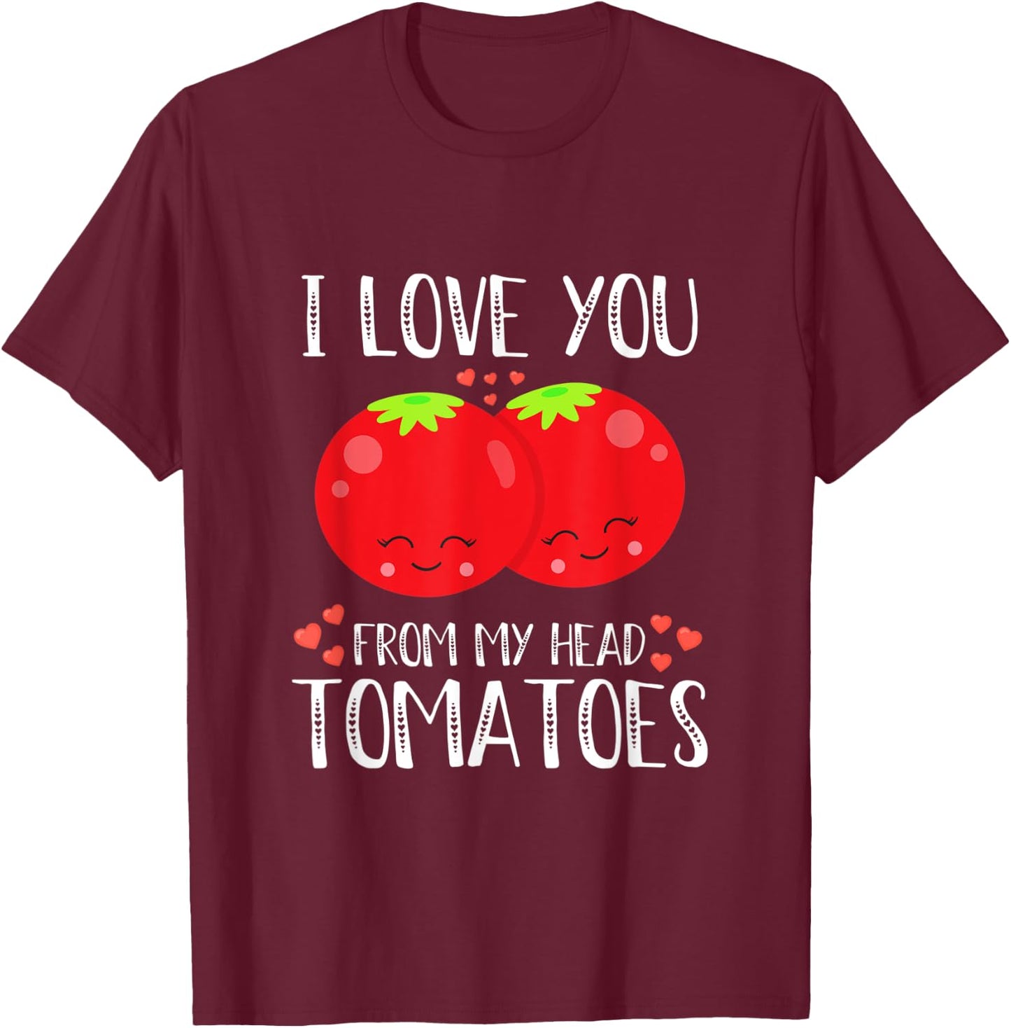 I Love You From My Head Tomatoes Matching Valentines Day T-Shirt - T-Shirt | Maroon