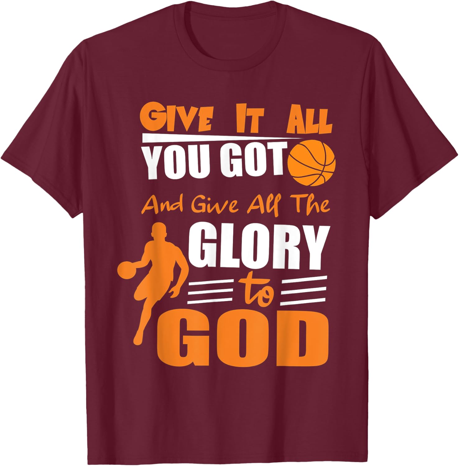 Give It All You Got and give all the glory to god T-Shirt - T-Shirt | Maroon