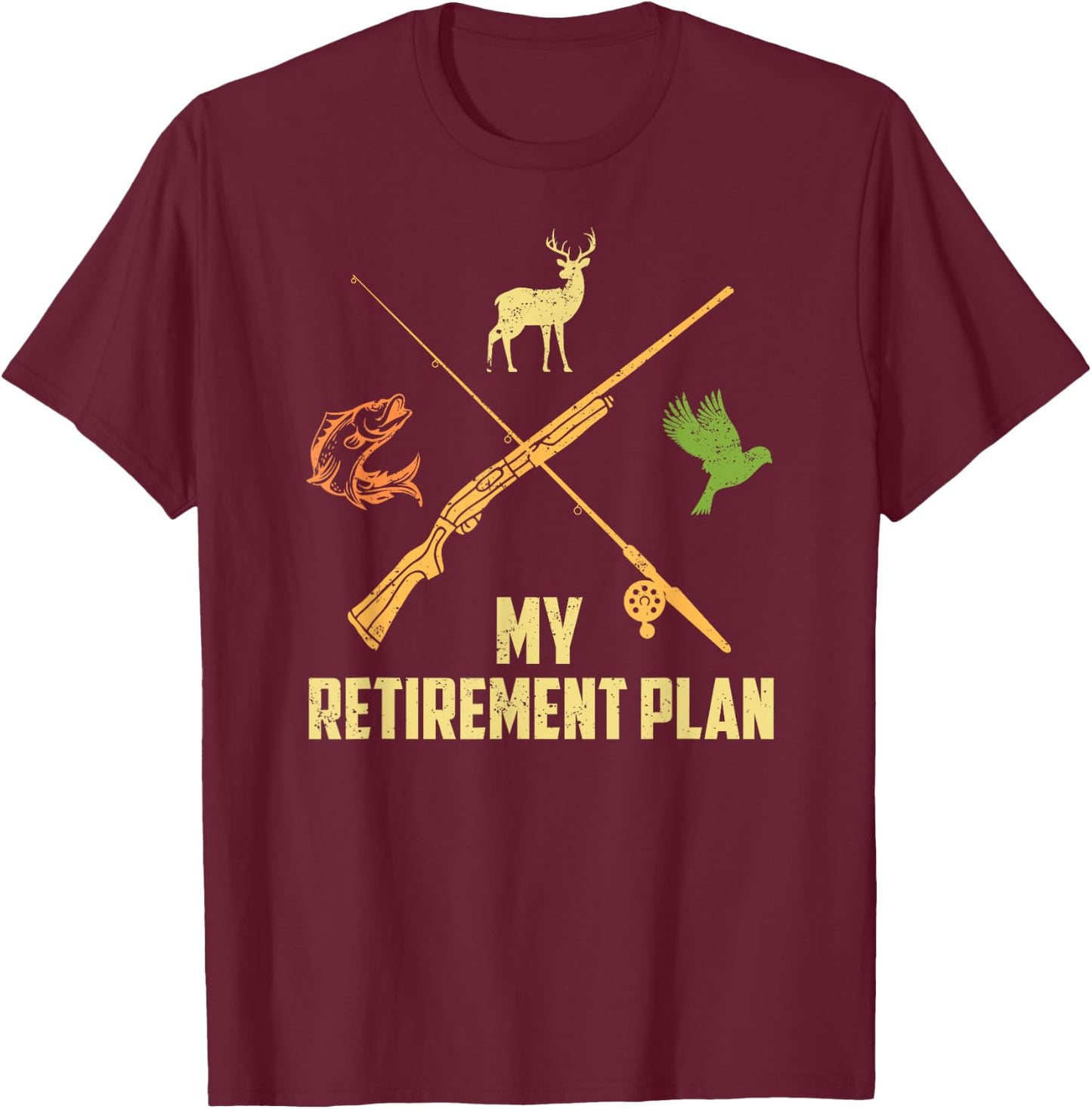 MY RETIREMENT PLAN Hunting Deer Game Birds Fishing Funny T-Shirt - T-Shirt | Maroon