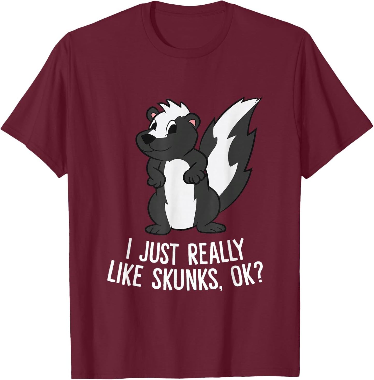 Funny Skunks I Just Really Like Skunks T-Shirt - T-Shirt | Maroon