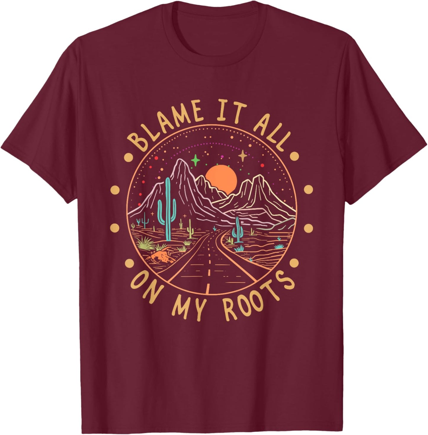 Blame It All On My Roots Mountains Western Road Cactus Funny T-Shirt - T-Shirt | Maroon