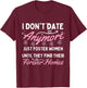 I Don't Date Anymore I Just Foster Women Until They Find T-Shirt - T-Shirt | Maroon