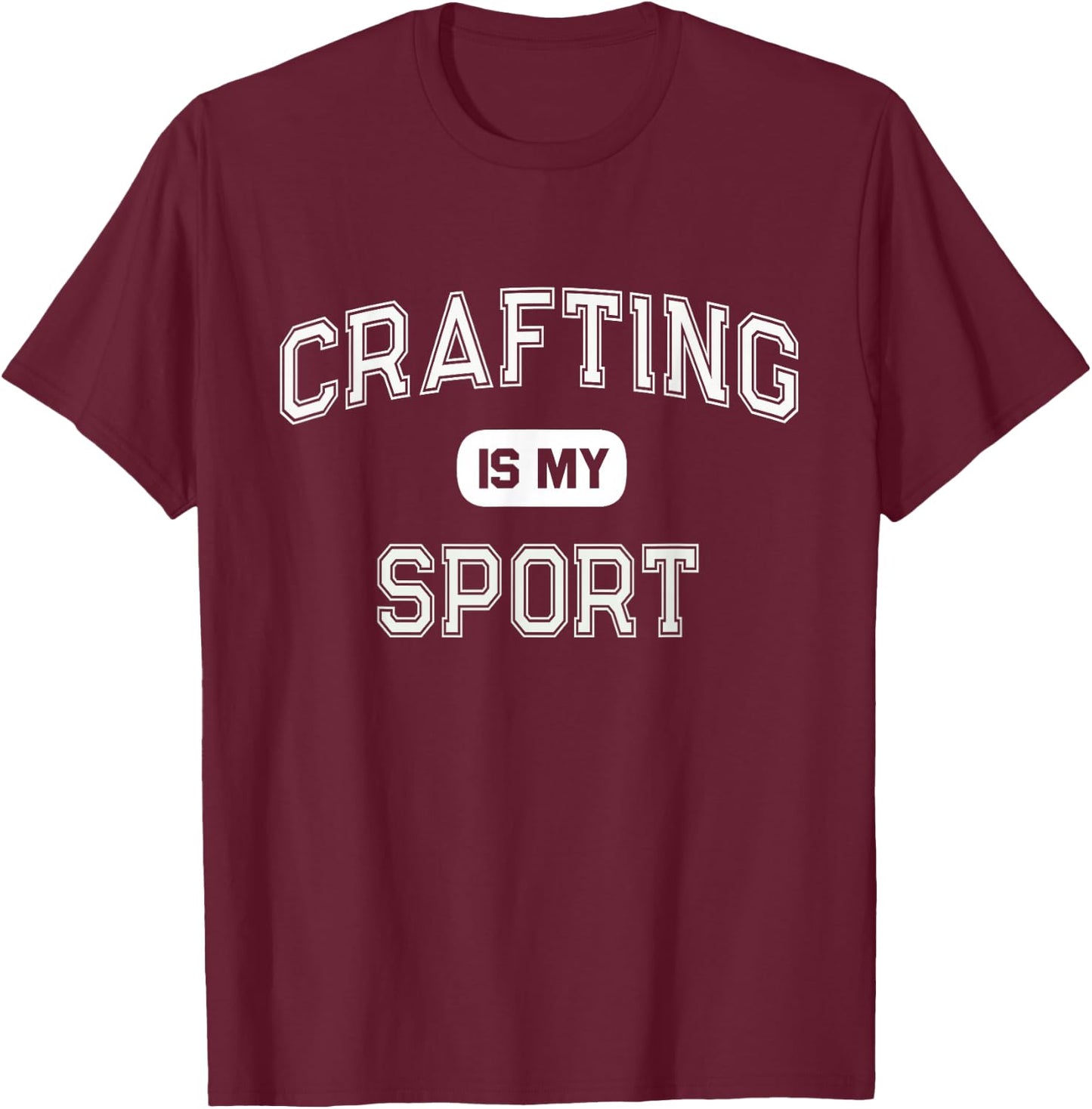 CRAFTING IS MY SPORT Funny I'm Crafty Craftsman Team T-Shirt - T-Shirt | Maroon