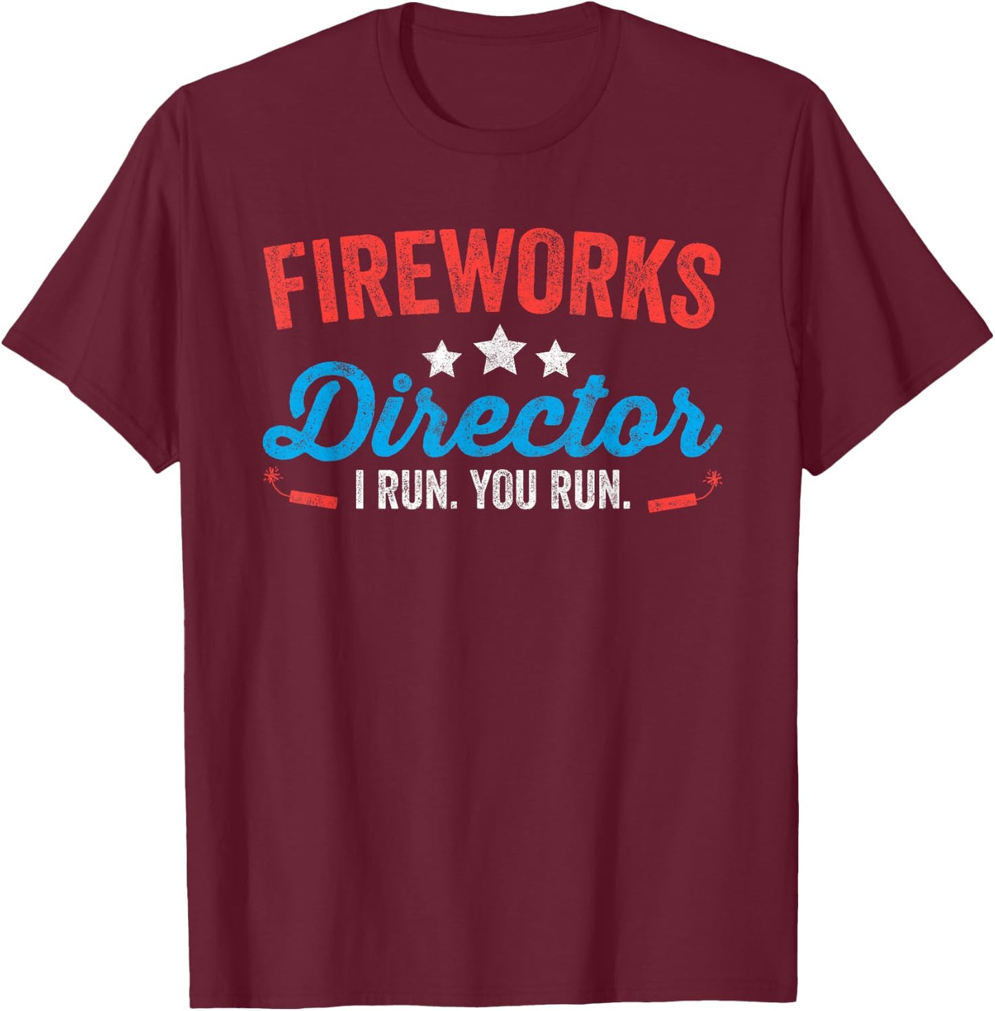 Fireworks Director I Run You Run Shirt Funny 4th Of July T-Shirt - T-Shirt | Maroon