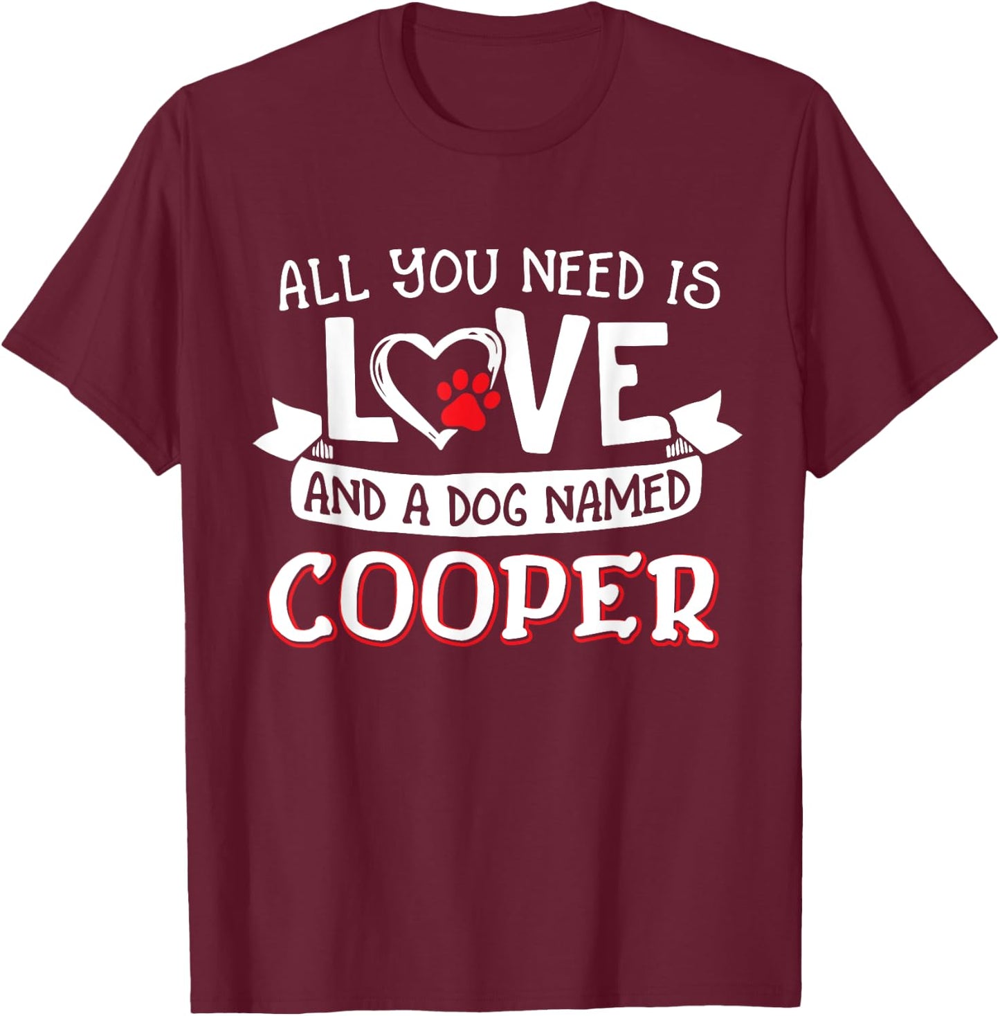 All you need is love and a dog named Cooper small large Men Women T-Shirt - T-Shirt | Maroon