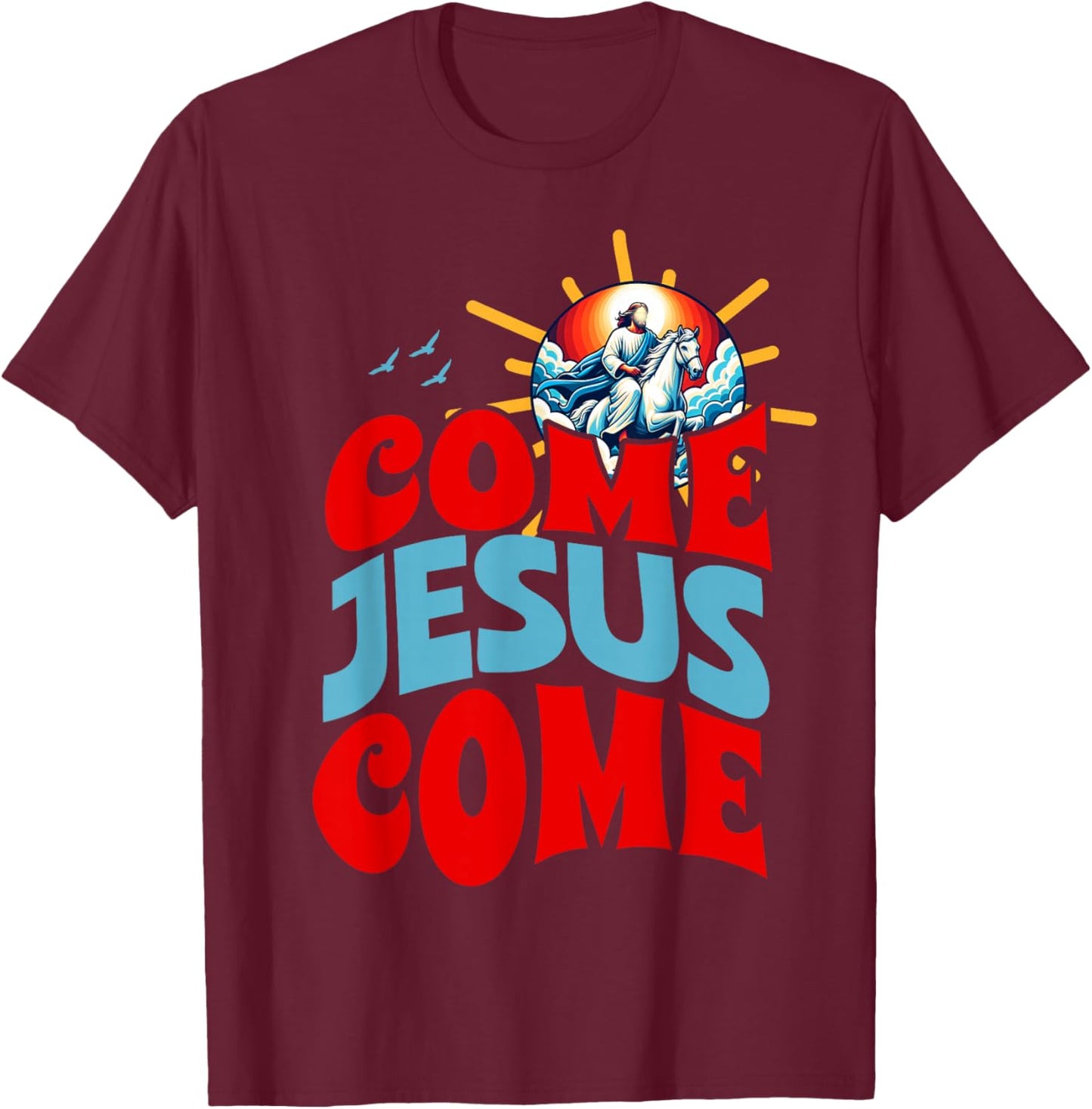 Come Jesus Come T-Shirt - T-Shirt | Maroon
