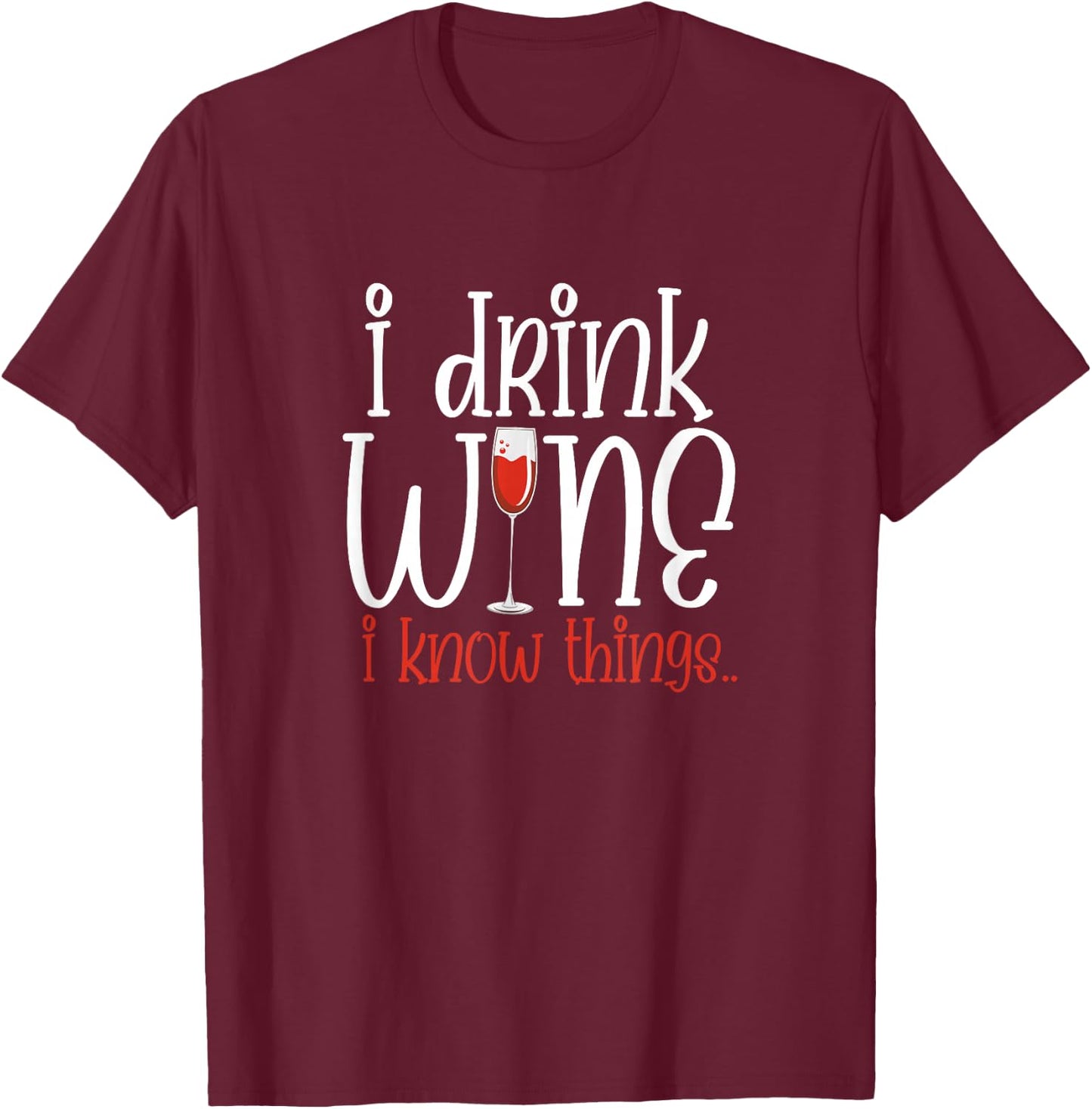I Drink Wine I Know Things Funny Wine Drinker Wino T-Shirt - T-Shirt | Maroon