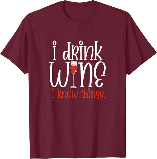 I Drink Wine I Know Things Funny Wine Drinker Wino T-Shirt - T-Shirt | Maroon