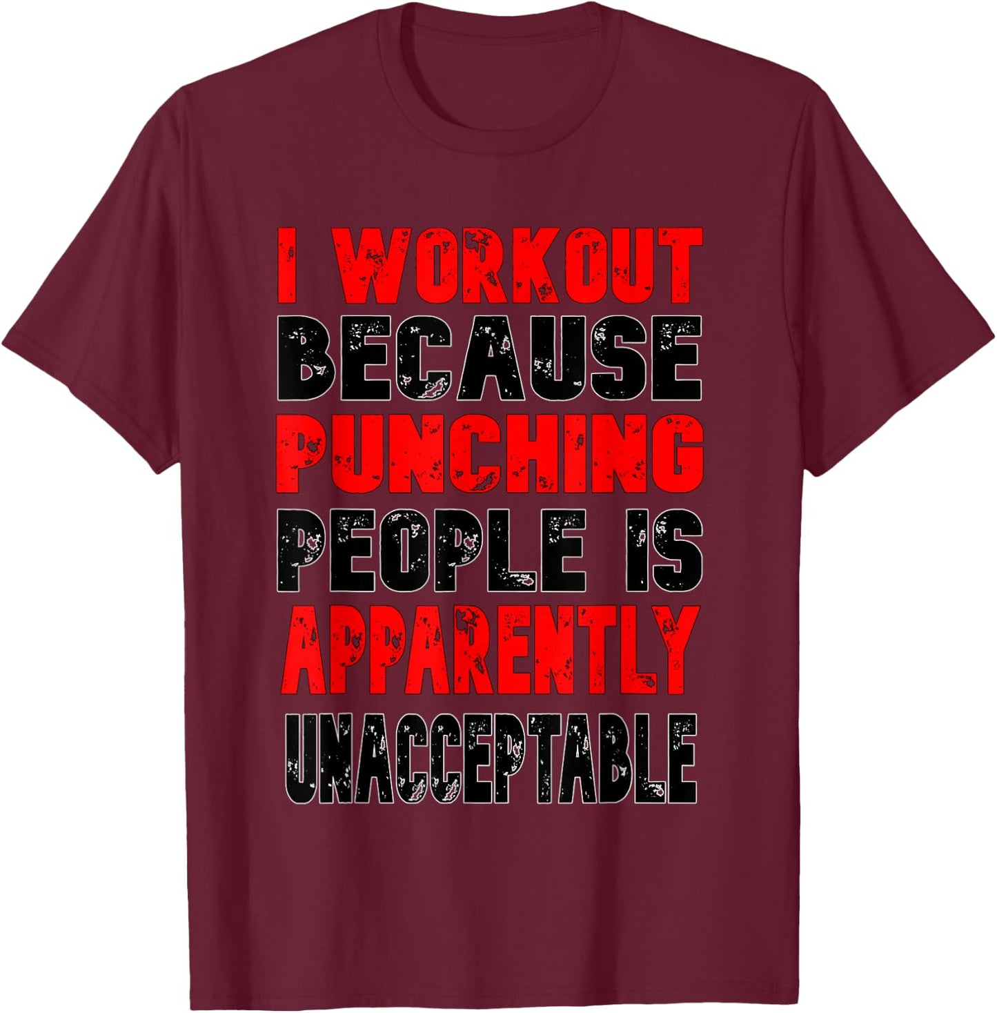 I Workout Because Punching People Is Apparently Unacceptable T-Shirt - T-Shirt | Maroon