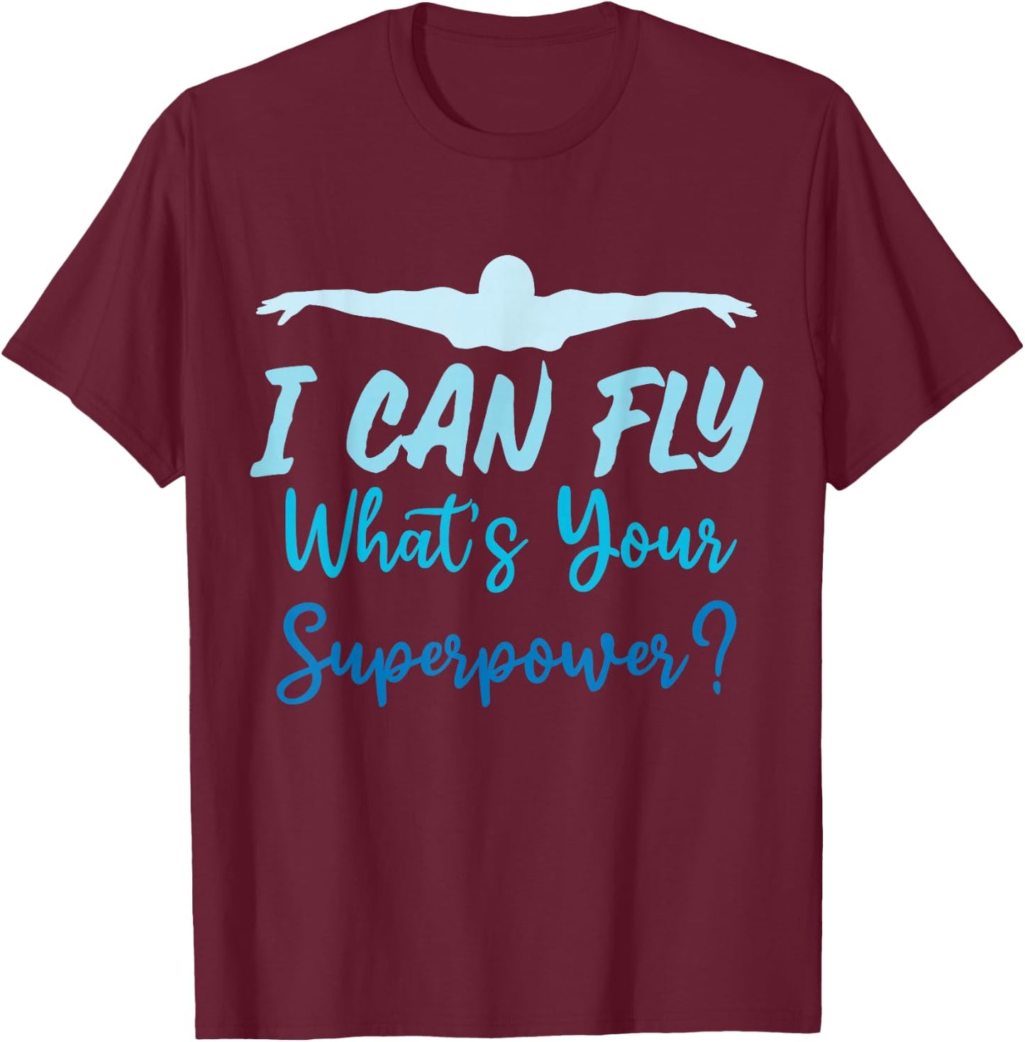 I Can Fly What's Your Superpower Funny Swimming Sport Water T-Shirt - T-Shirt | Maroon