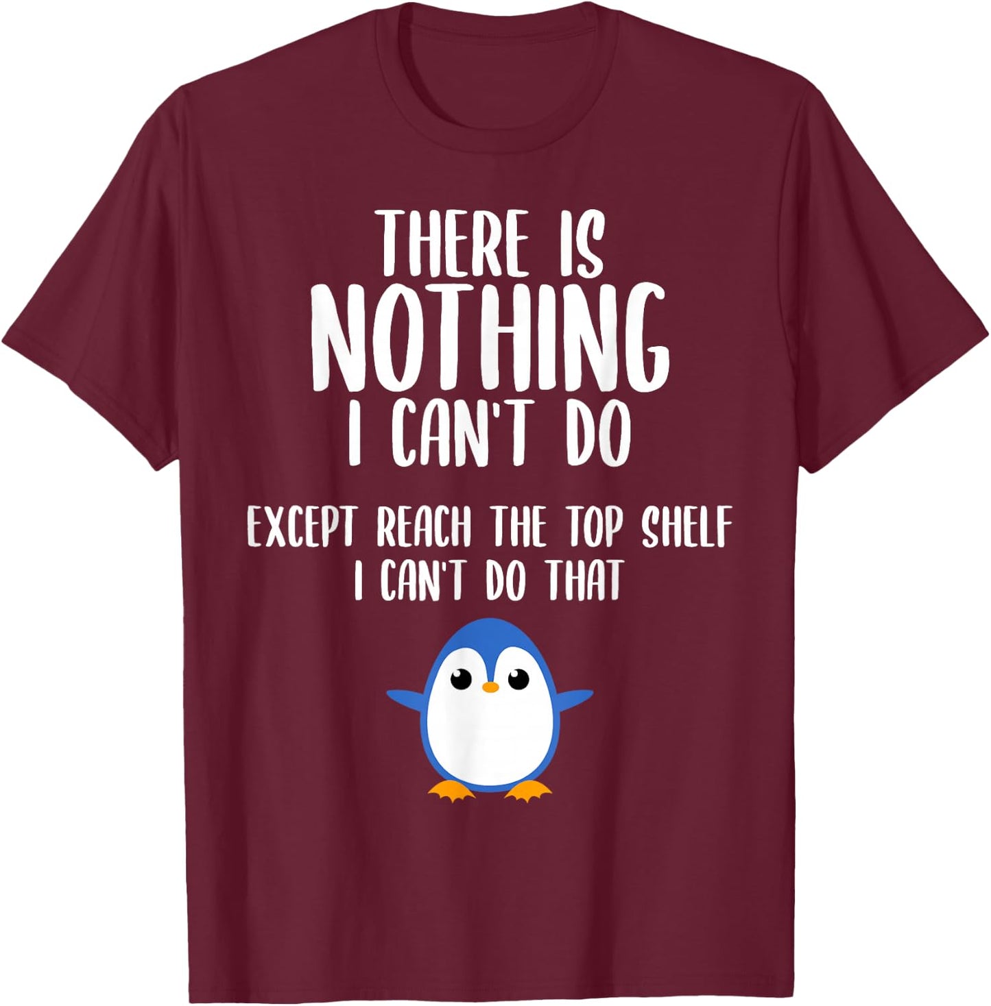 Funny There Is Nothing I Can't Do Except Reach The Top Shelf T-Shirt - T-Shirt | Maroon