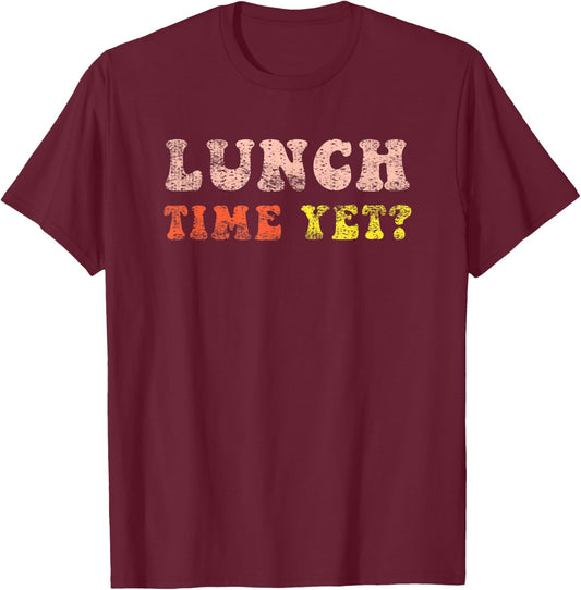 Lunch Time Yet Funny Saying Retro Vintage Distressed T-Shirt - T-Shirt | Maroon