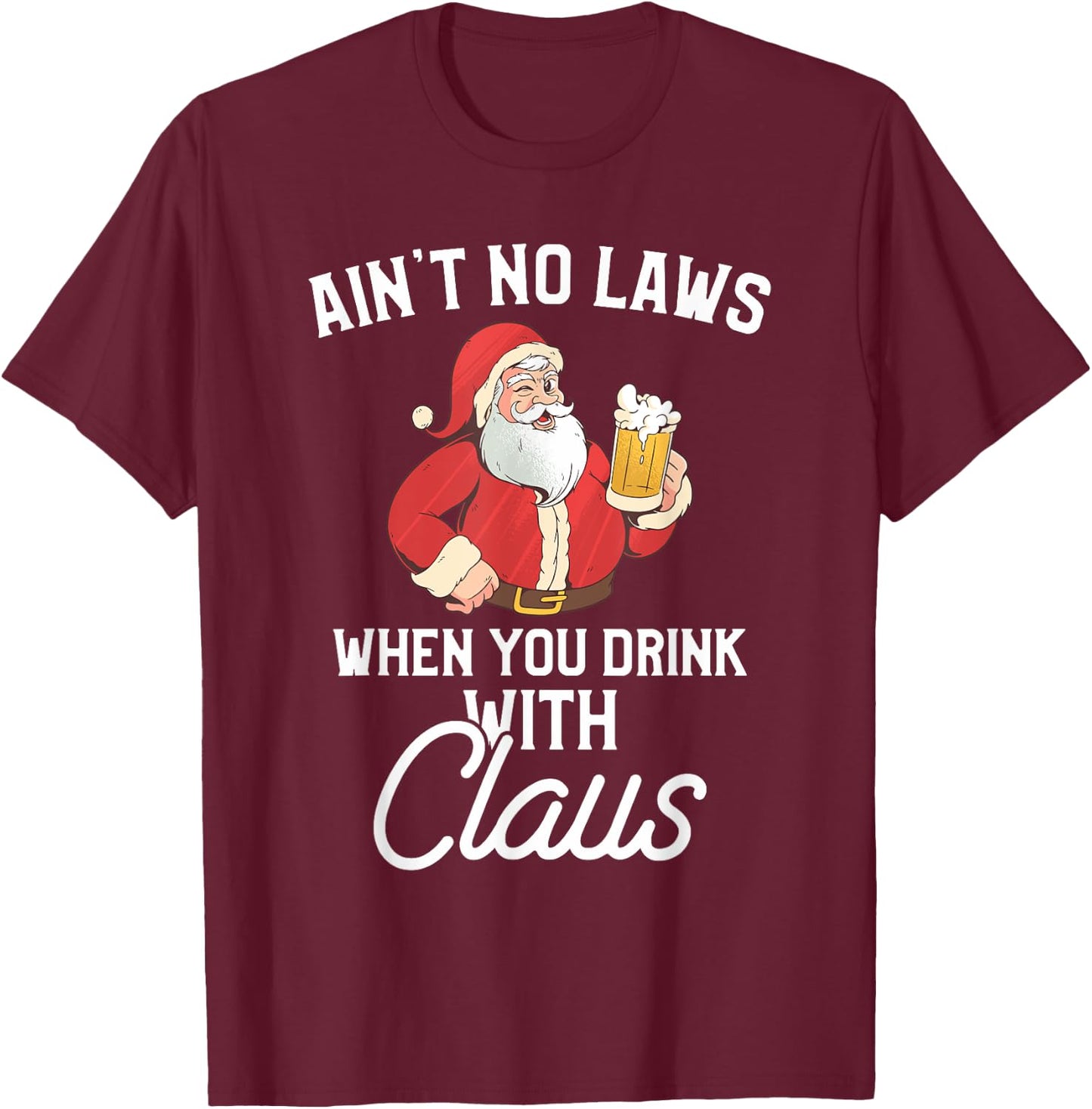 Ain't No Laws When You Drink With Claus T-Shirt - T-Shirt | Maroon