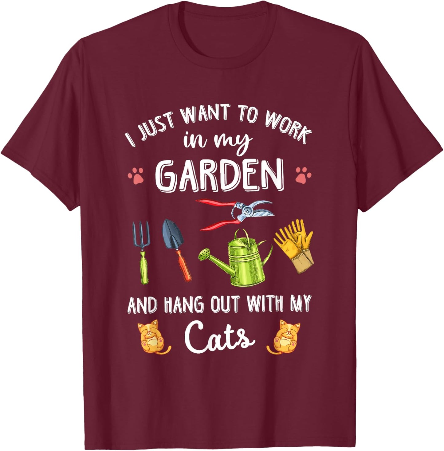 I Just Want To Work In My Garden & Hang Out With My Cats T-Shirt - T-Shirt | Maroon