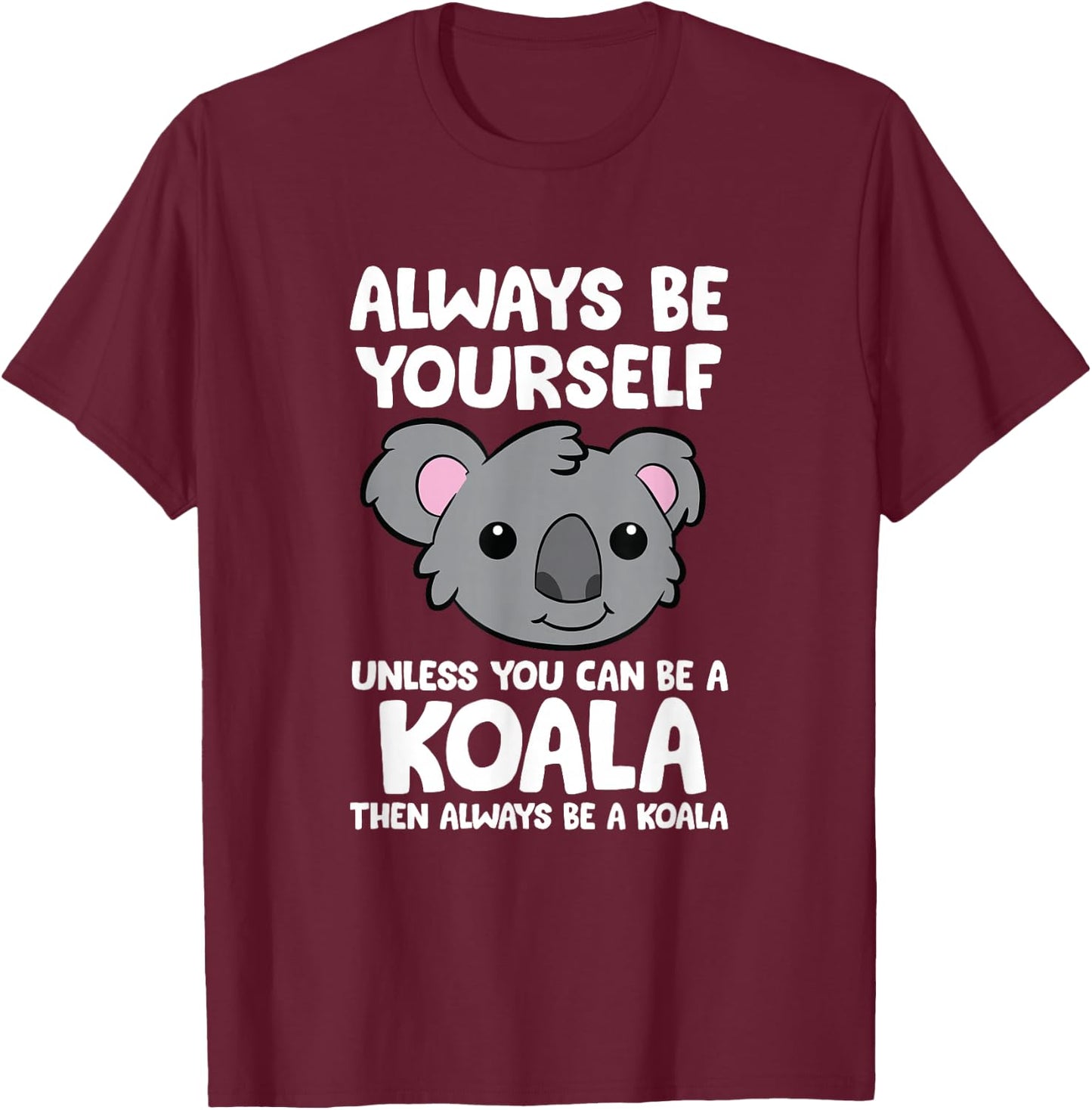 Always Be Yourself Unless You Can Be A Koala T-Shirt - T-Shirt | Maroon