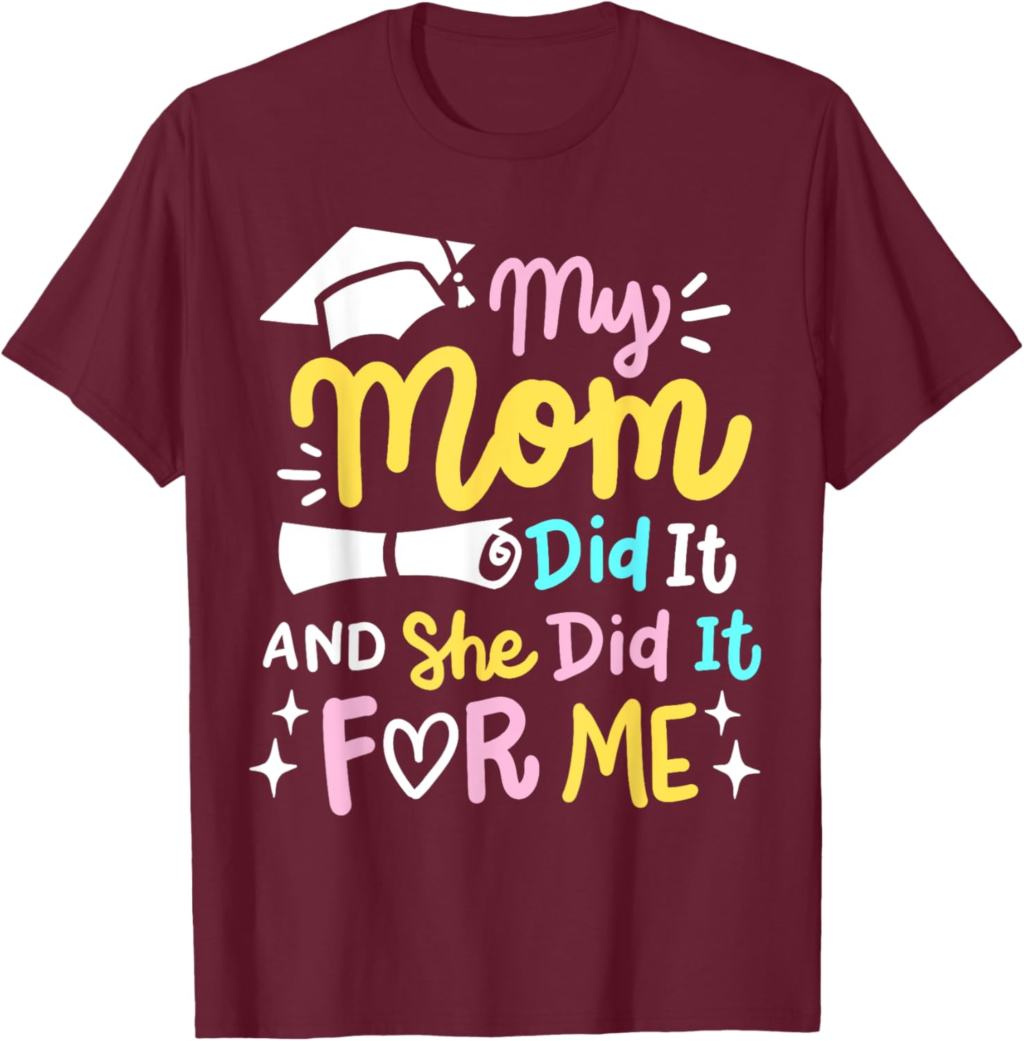 My Mom Did It And She Did It For Me Proud Kids Graduation T-Shirt - T-Shirt | Maroon