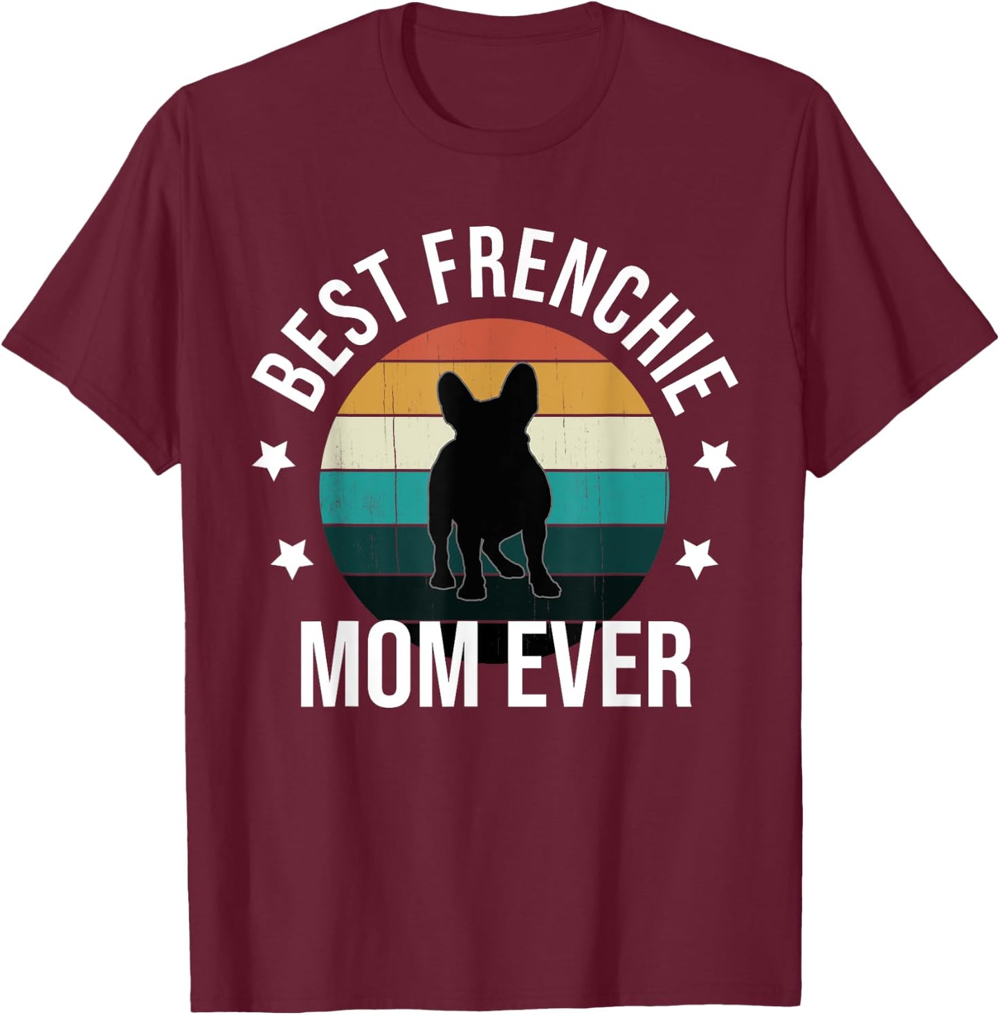 Best Frenchie Mom Ever: French Bulldog Mothers Day Gift Women T-Shirt - T-Shirt | Maroon