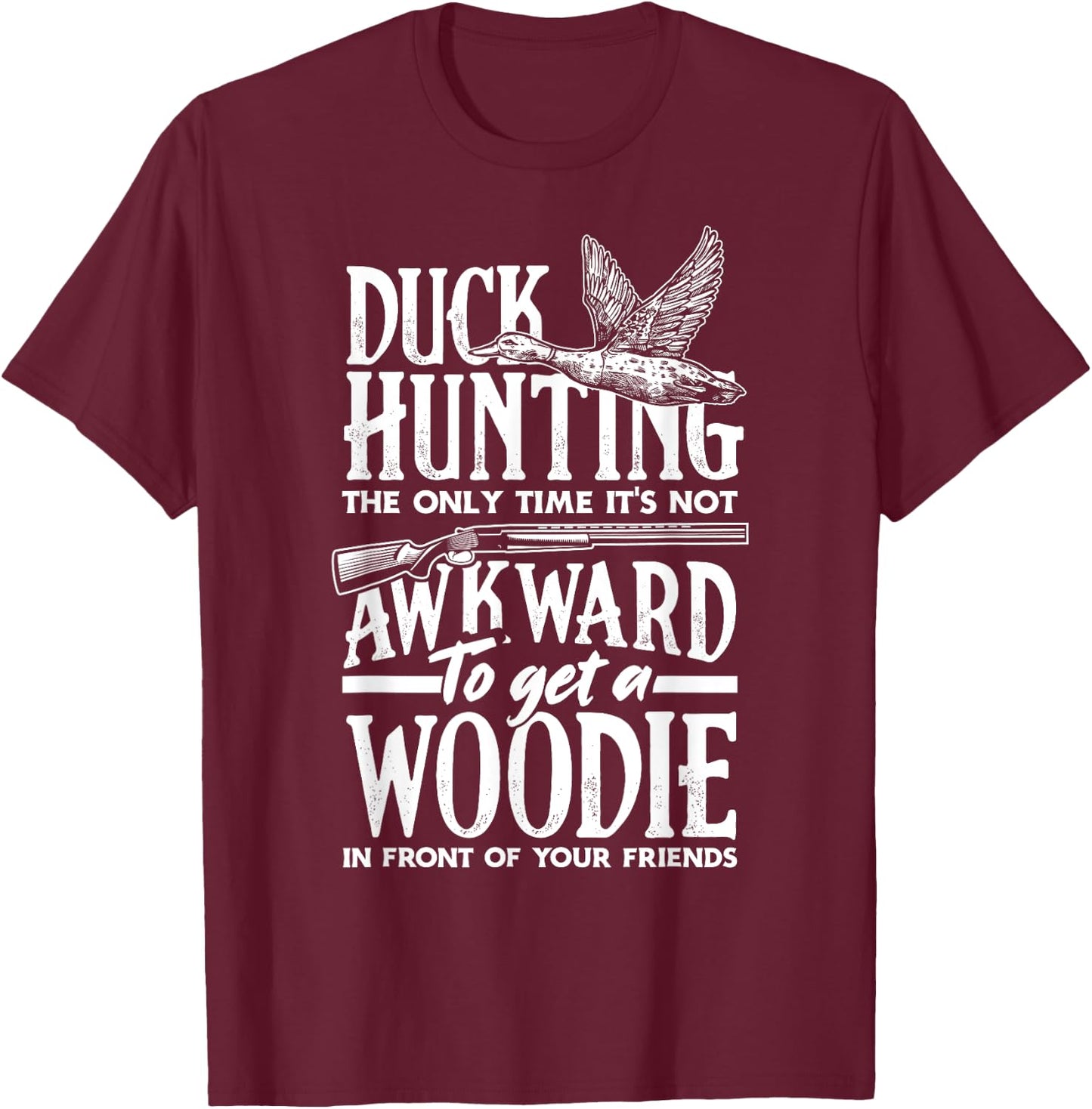 Duck Hunting The Only Time It's Not Awkward To Get A Woodie T-Shirt - T-Shirt | Maroon