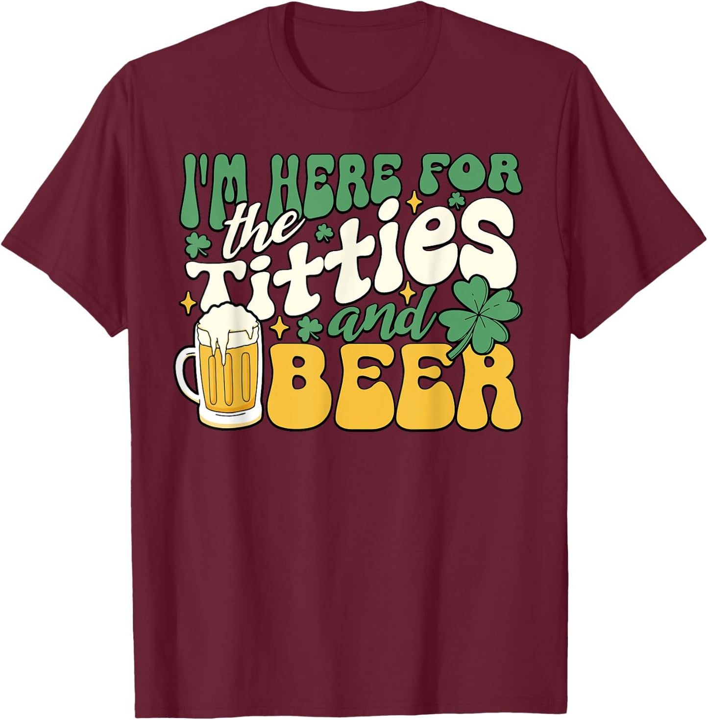 I'm Here For Titties And Beer St. Patrick's Day Funny T-Shirt - T-Shirt | Maroon