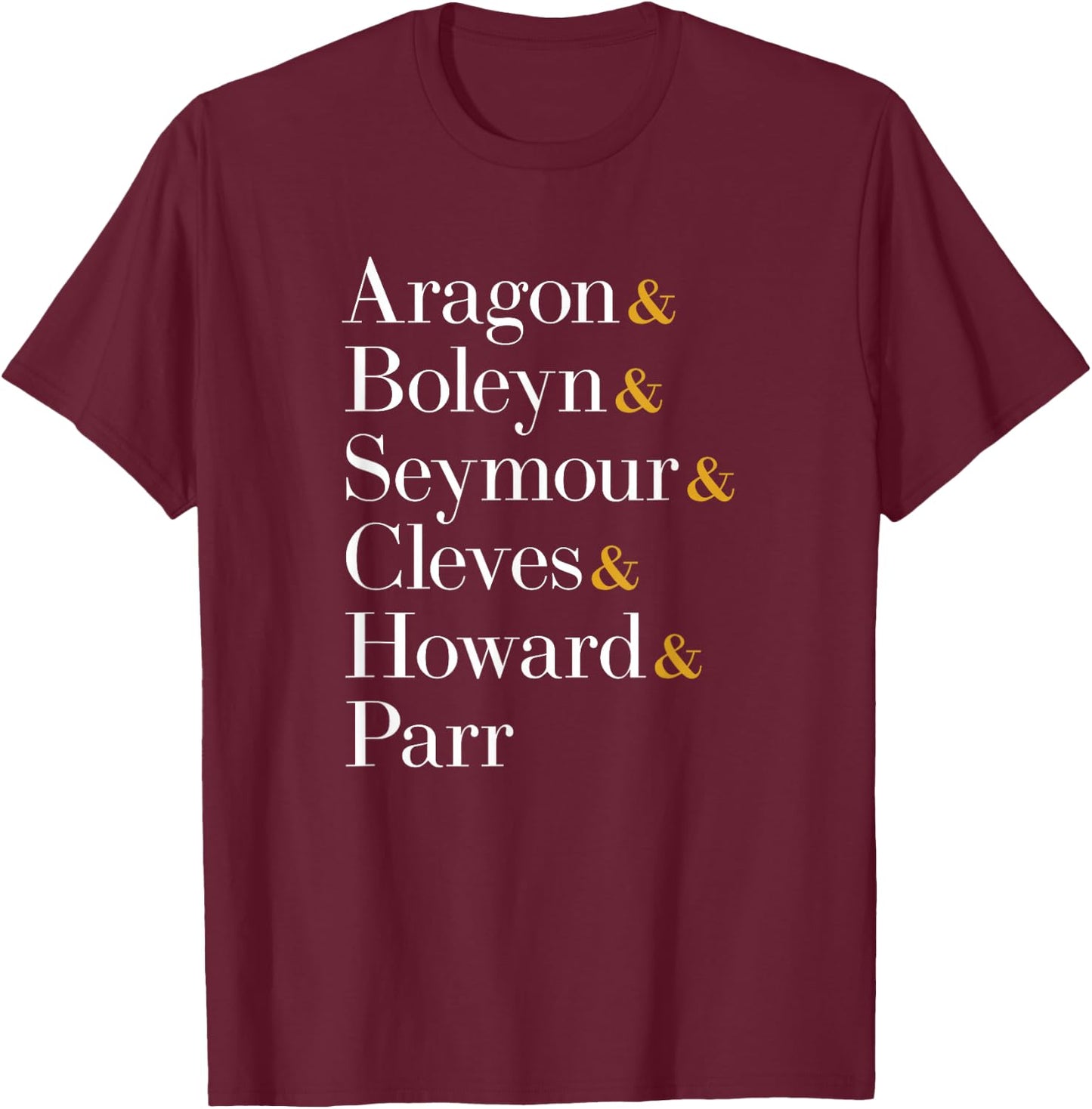Six Wives of Henry VIII - Aragon, Boleyn, Seymour, Cleves... T-Shirt - T-Shirt | Maroon
