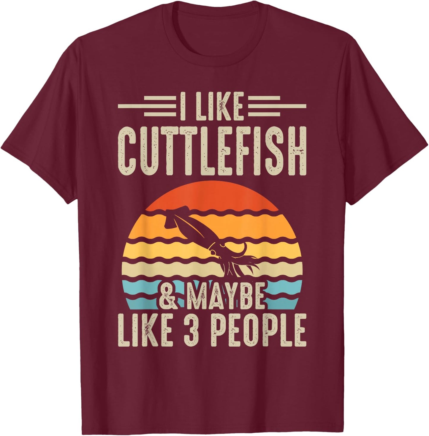 I Like Cuttlefish & Maybe Like 3 People T-Shirt - T-Shirt | Maroon