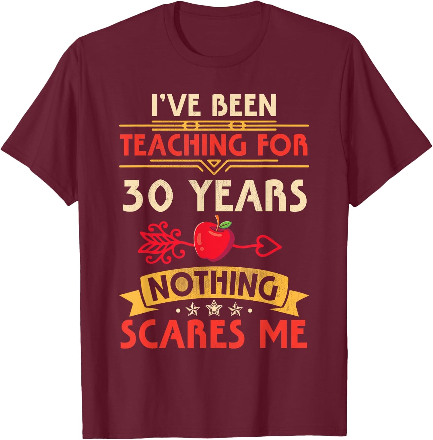I've Been Teaching For 30 Years Nothing Scares Me Teachers Women T-Shirt - T-Shirt | Maroon