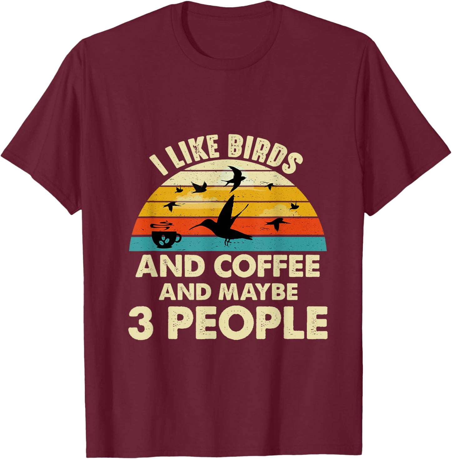 Funny I like Birds And Coffee And Maybe 3 PEOPLE T-Shirt - T-Shirt | Maroon