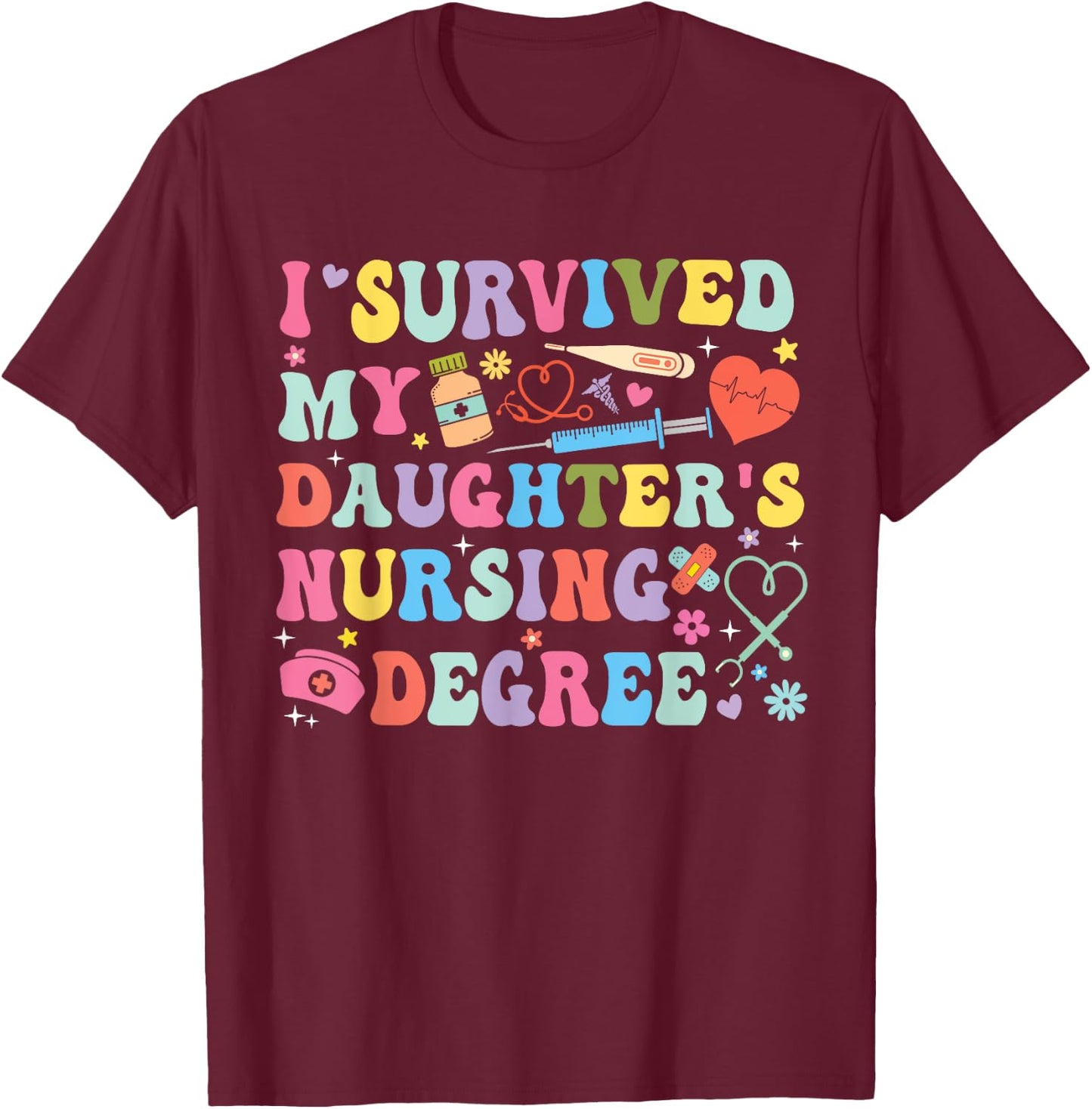 I Survived My Daughter's Nursing Degree Nursing Mom T-Shirt - T-Shirt | Maroon