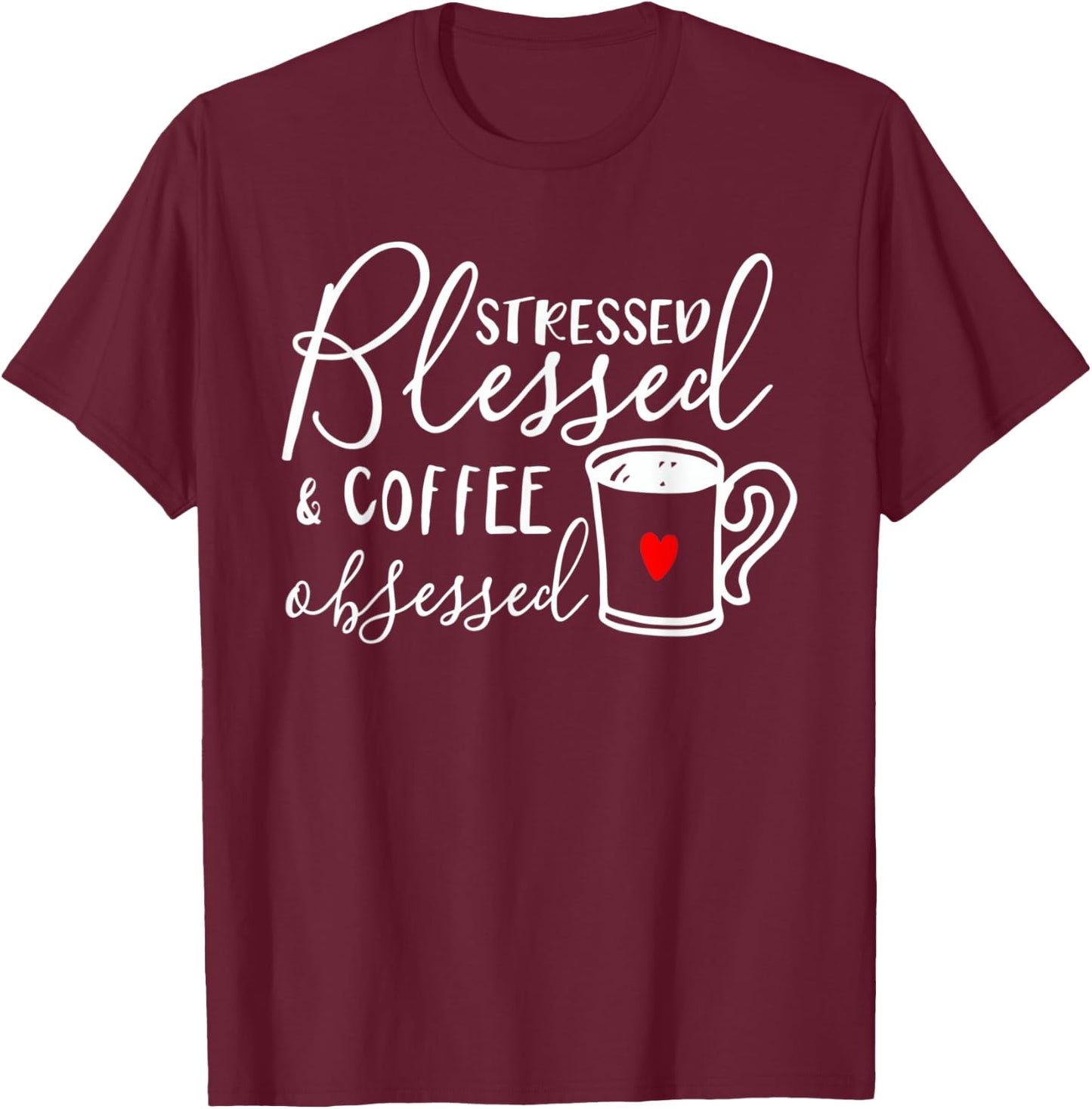 Stressed Blessed And Coffee Obsessed T-Shirt - T-Shirt | Maroon