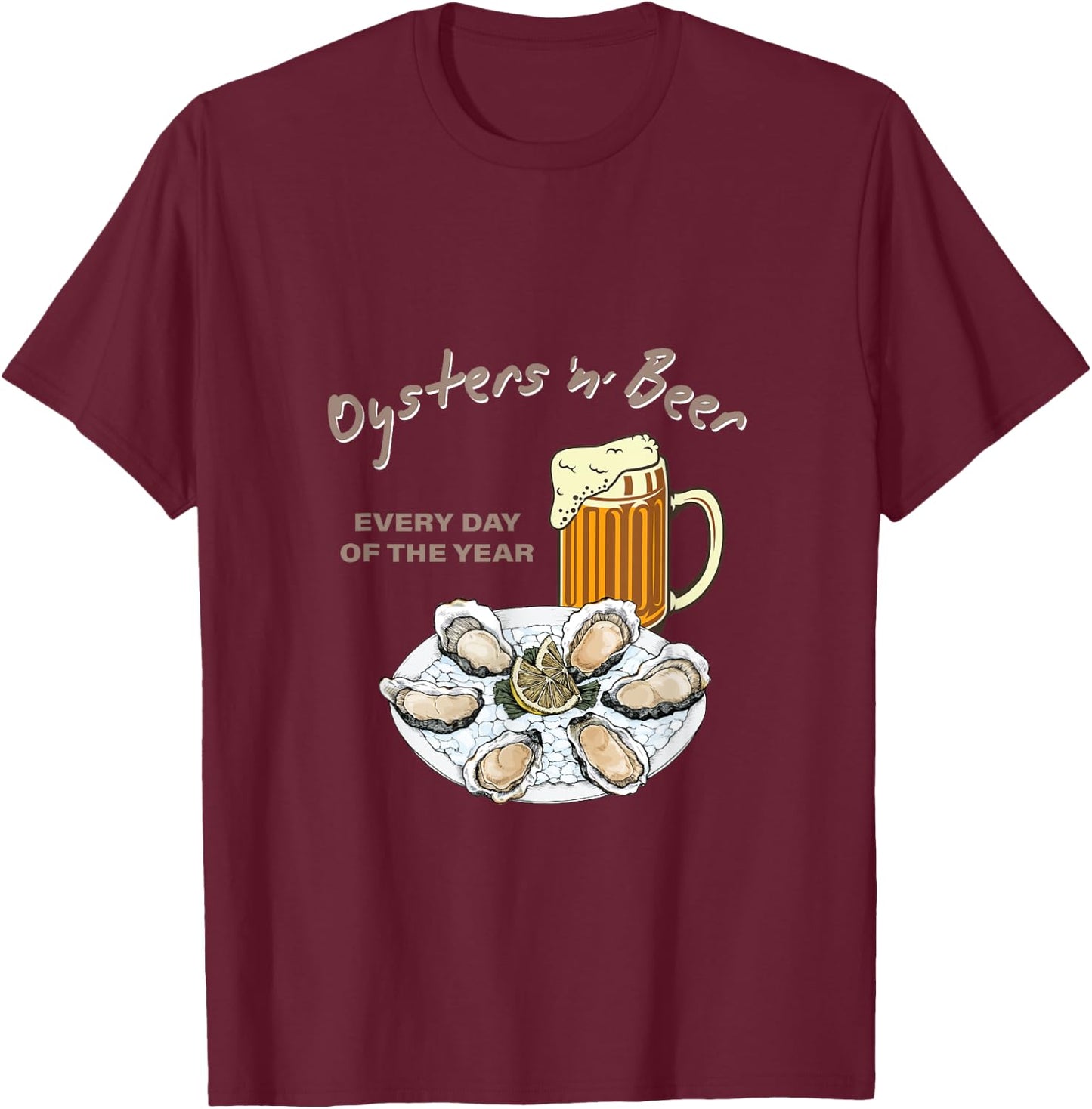 Oysters and Beer Every Day of the Year Funny Oyster Shucker T-Shirt - T-Shirt | Maroon