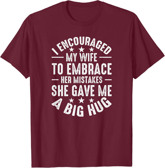I Told My Wife She Should Embrace Her Mistakes She Hugged Me T-Shirt - T-Shirt | Maroon